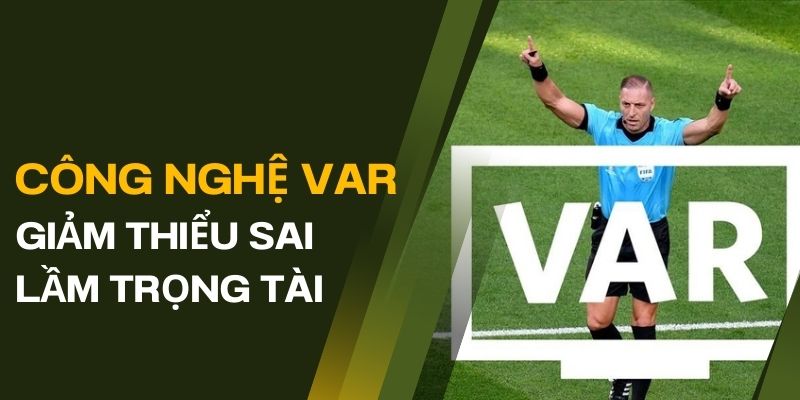 VAR giúp giảm thiểu sai lầm trọng tài khi điều hành trận đấu