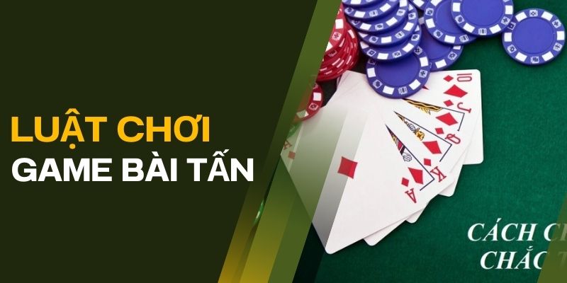 Tìm hiểu luật chơi Tấn đơn giản cho game thủ